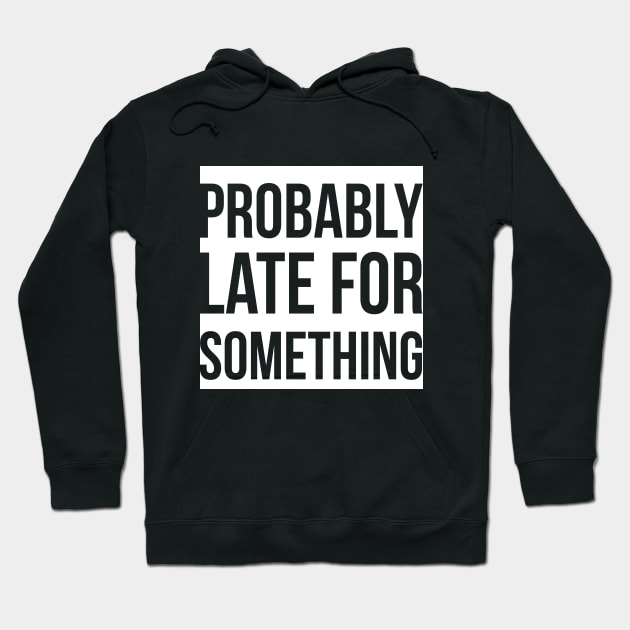 Probably Late For Something Hoodie by GlossyArtTees